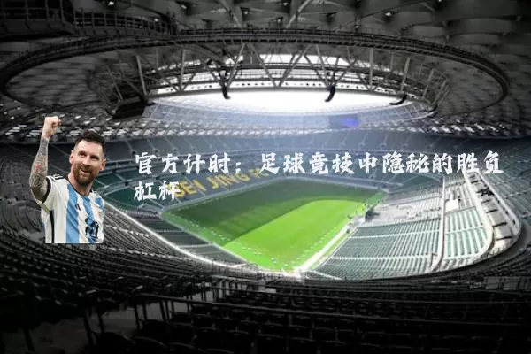 官方计时:足球竞技中隐秘的胜负杠杆
