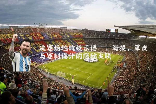 决赛场地的技术博弈：海拔、草皮与赛制设计的隐秘关联