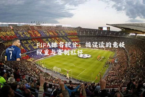 FIFA排名积分:被误读的竞技权重与赛制杠杆