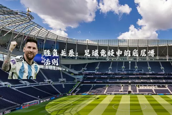 胜负关系:足球竞技中的底层博弈法则