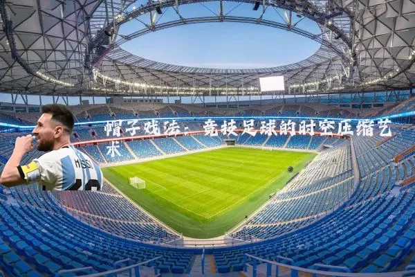 帽子戏法：竞技足球的时空压缩艺术
