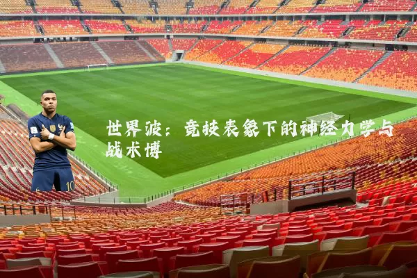 世界波:竞技表象下的神经力学与战术博弈