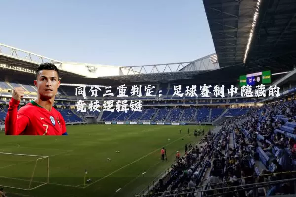 同分三重判定:足球赛制中隐藏的竞技逻辑链